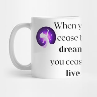 When you cease to dream you cease to live.... Mug